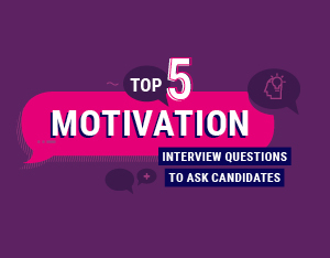 The top 5 motivation interview questions to ask candidates