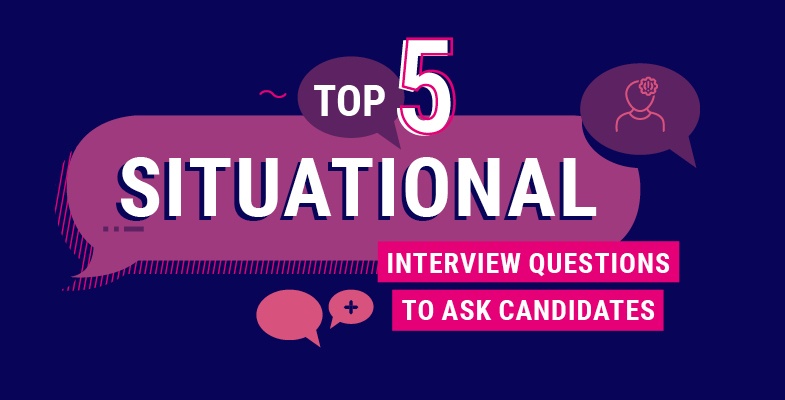 The top 5 situational interview questions to ask candidates